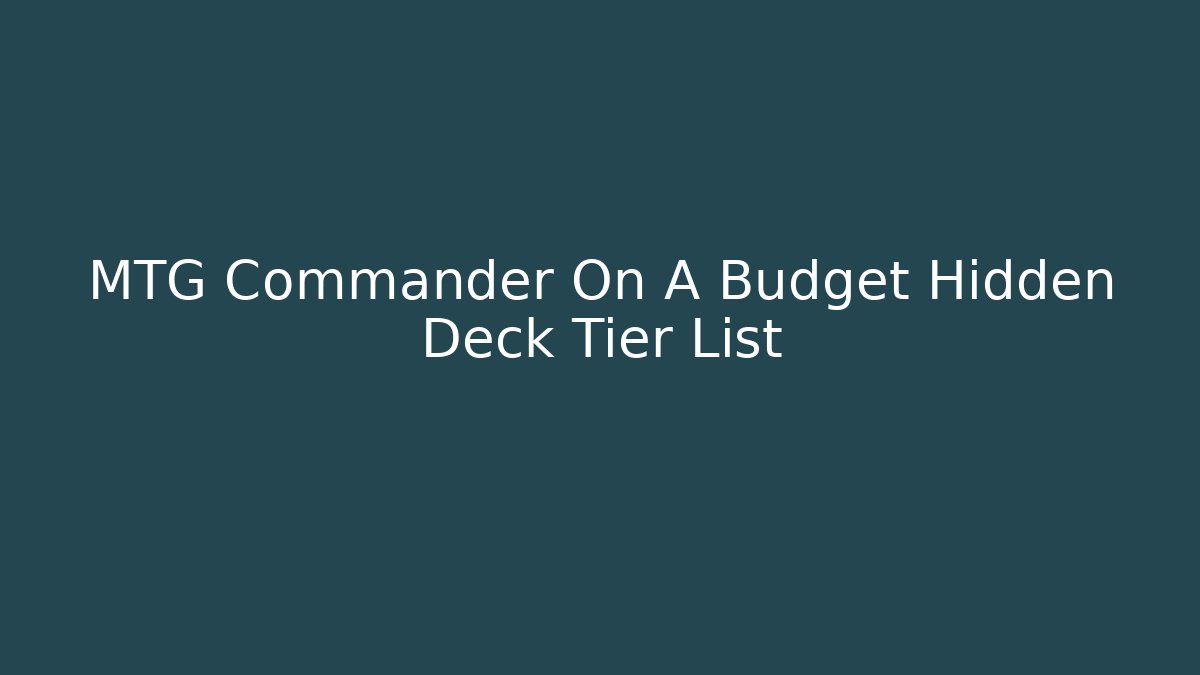 MTG Commander On A Budget Hidden Deck Tier List