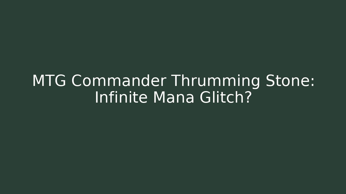 MTG Commander Thrumming Stone: Infinite Mana Glitch?