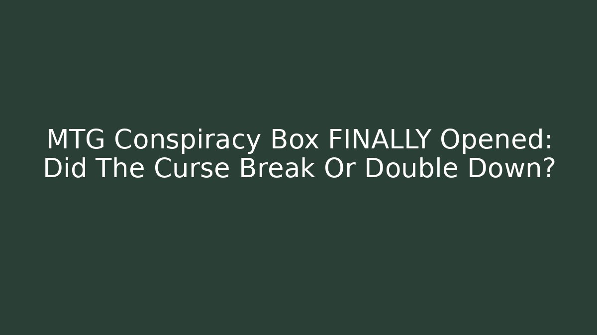 MTG Conspiracy Box FINALLY Opened: Did The Curse Break Or Double Down?
