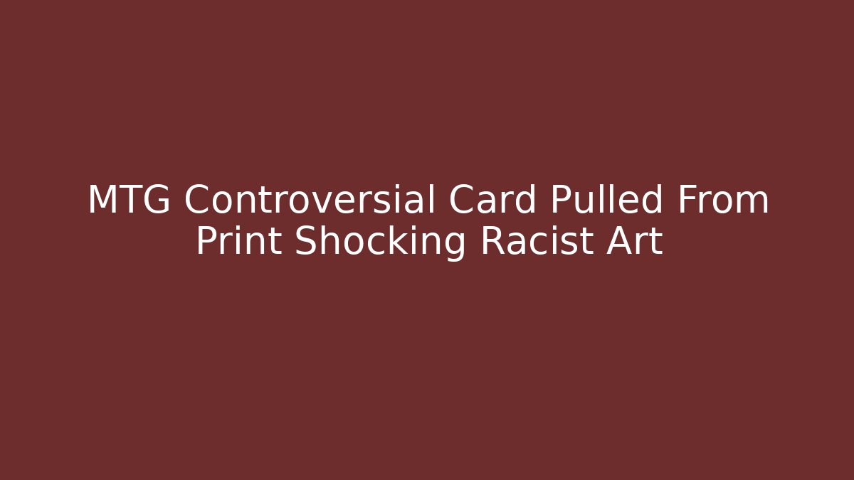 MTG Controversial Card Pulled From Print Shocking Racist Art