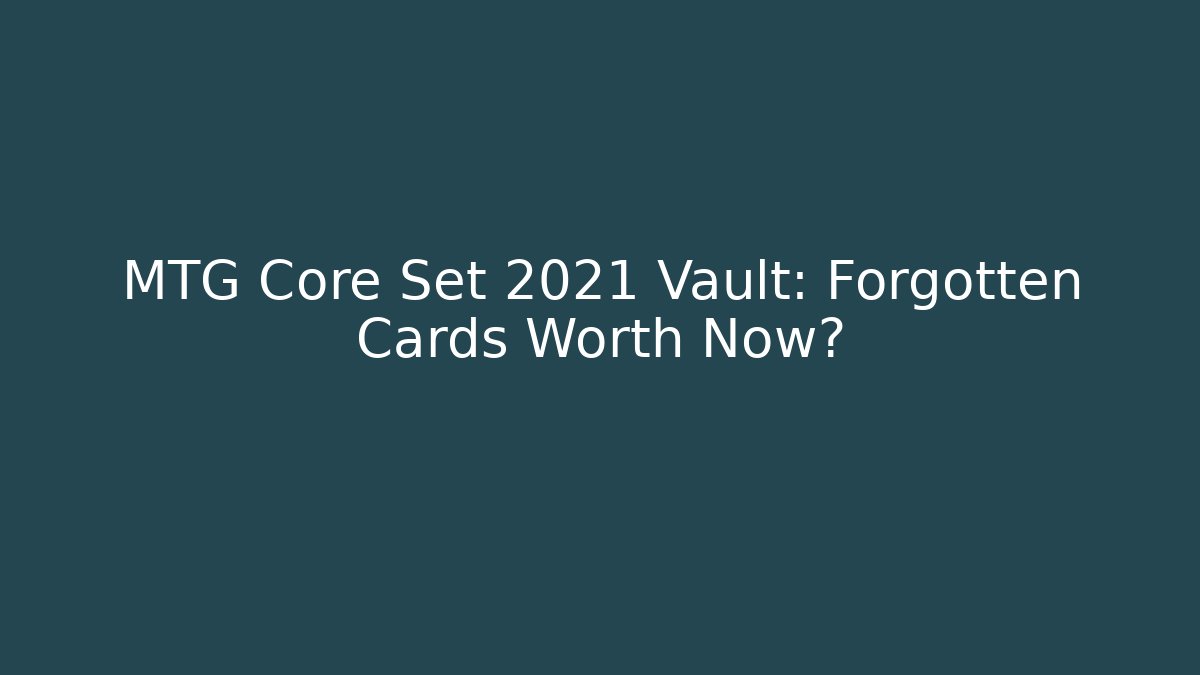 MTG Core Set 2021 Vault: Forgotten Cards Worth Now?