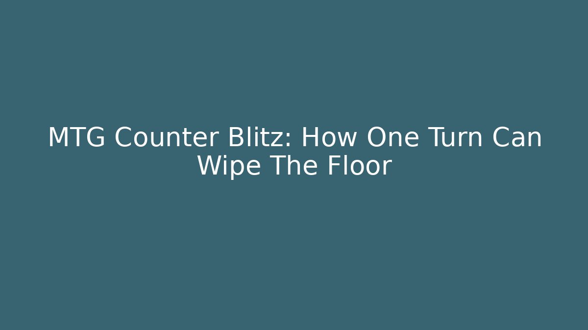 MTG Counter Blitz: How One Turn Can Wipe The Floor