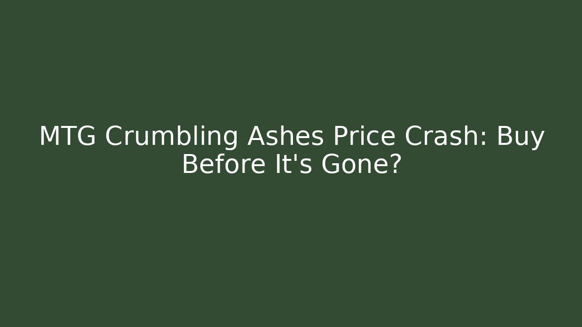 MTG Crumbling Ashes Price Crash: Buy Before It's Gone?