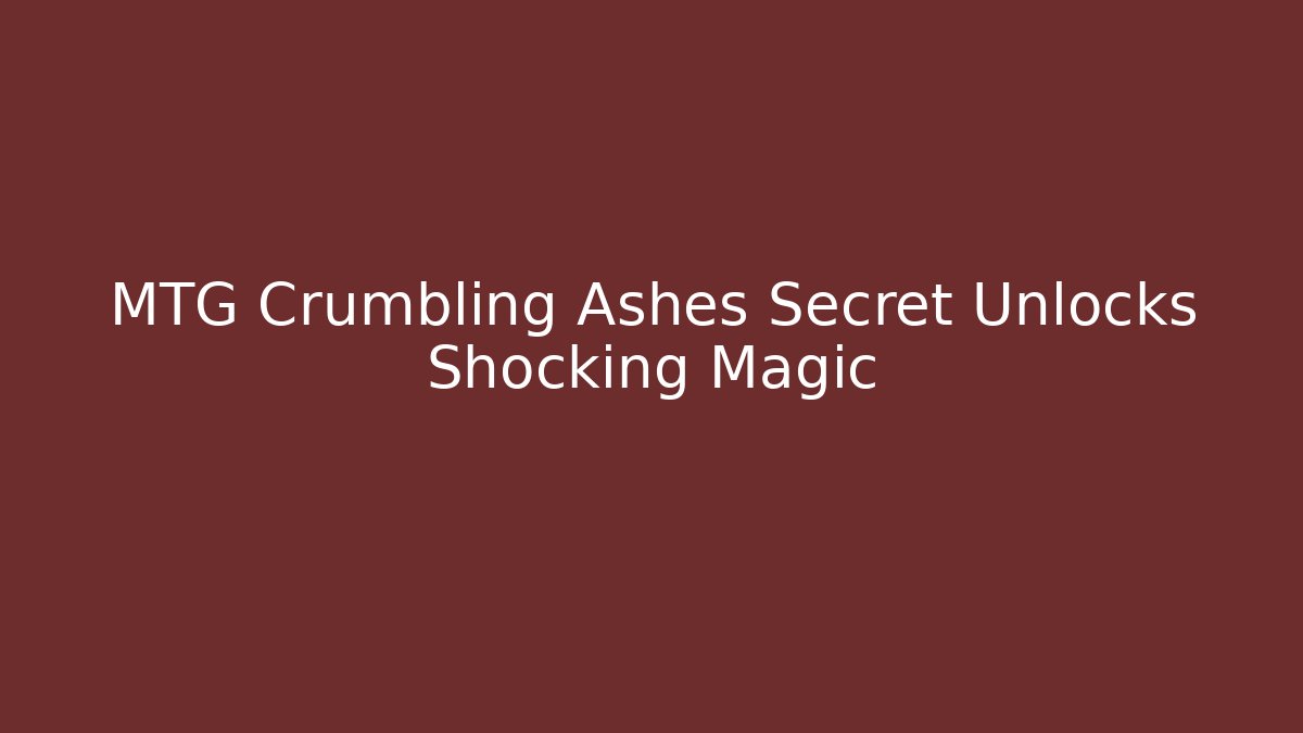 MTG Crumbling Ashes Secret Unlocks Shocking Magic - Create More Assets