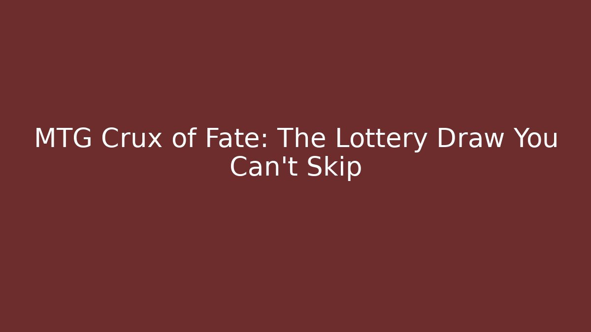 MTG Crux of Fate: The Lottery Draw You Can't Skip