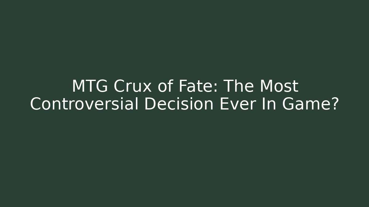 MTG Crux of Fate: The Most Controversial Decision Ever In Game?