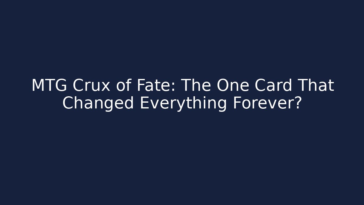 MTG Crux of Fate: The One Card That Changed Everything Forever?
