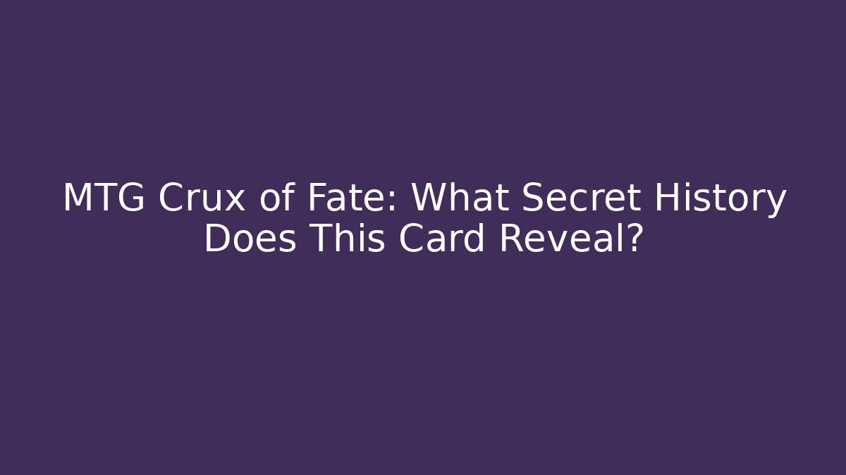 MTG Crux of Fate: What Secret History Does This Card Reveal?
