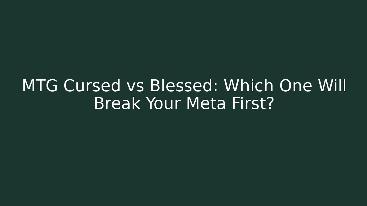 MTG Cursed vs Blessed: Which One Will Break Your Meta First?