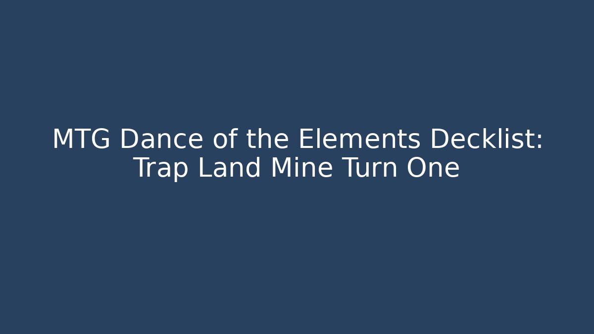 MTG Dance of the Elements Decklist: Trap Land Mine Turn One