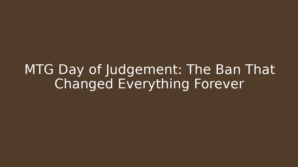 MTG Day of Judgement: The Ban That Changed Everything Forever