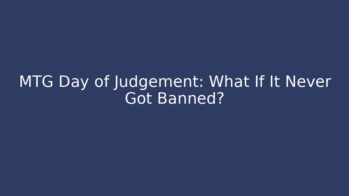 MTG Day of Judgement: What If It Never Got Banned?