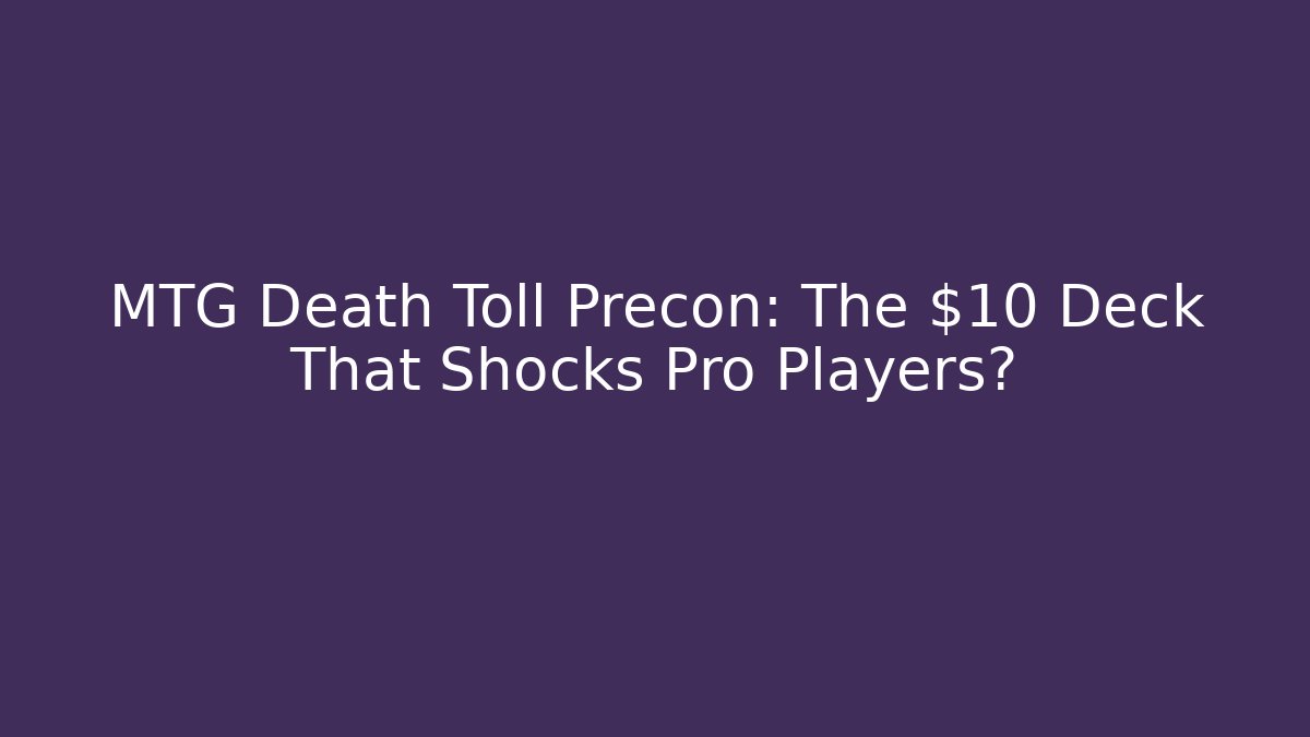 MTG Death Toll Precon: The $10 Deck That Shocks Pro Players?