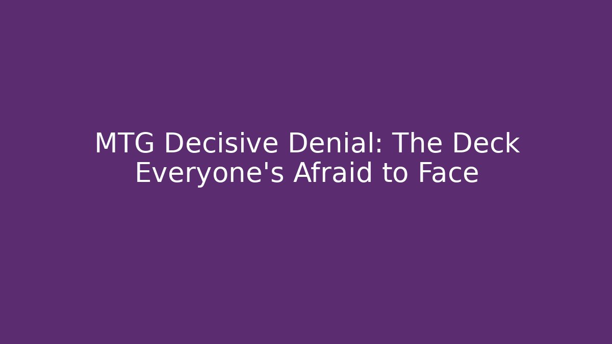 MTG Decisive Denial: The Deck Everyone's Afraid to Face - Create More Assets