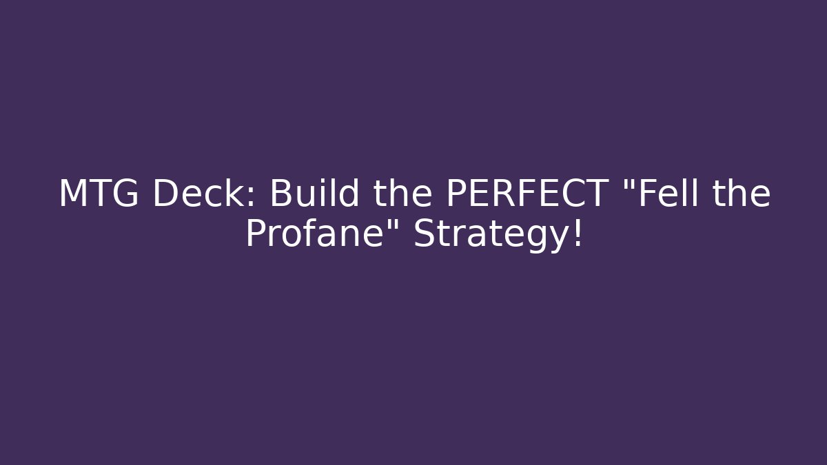 MTG Deck: Build the PERFECT "Fell the Profane" Strategy!