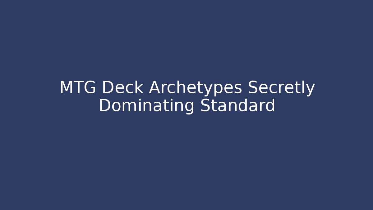 MTG Deck Archetypes Secretly Dominating Standard