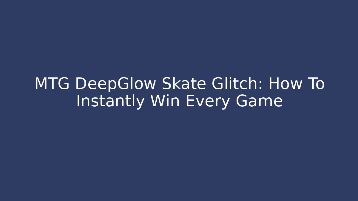 MTG DeepGlow Skate Glitch: How To Instantly Win Every Game