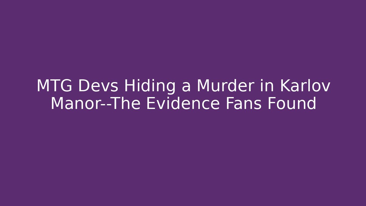MTG Devs Hiding a Murder in Karlov Manor—The Evidence Fans Found