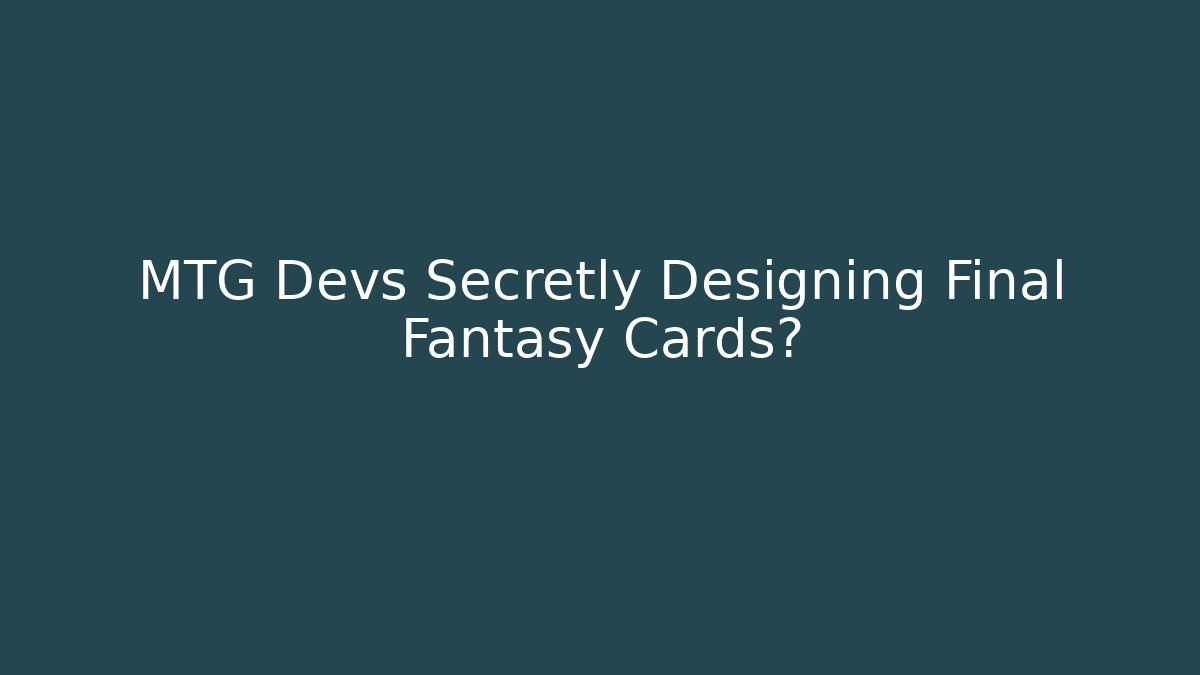 MTG Devs Secretly Designing Final Fantasy Cards? - Create More Assets