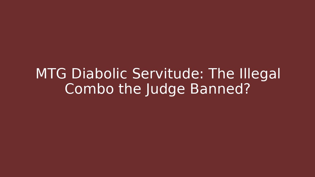 MTG Diabolic Servitude: The Illegal Combo the Judge Banned?