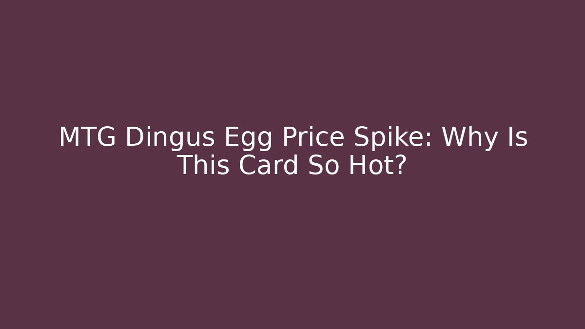 MTG Dingus Egg Price Spike: Why Is This Card So Hot?