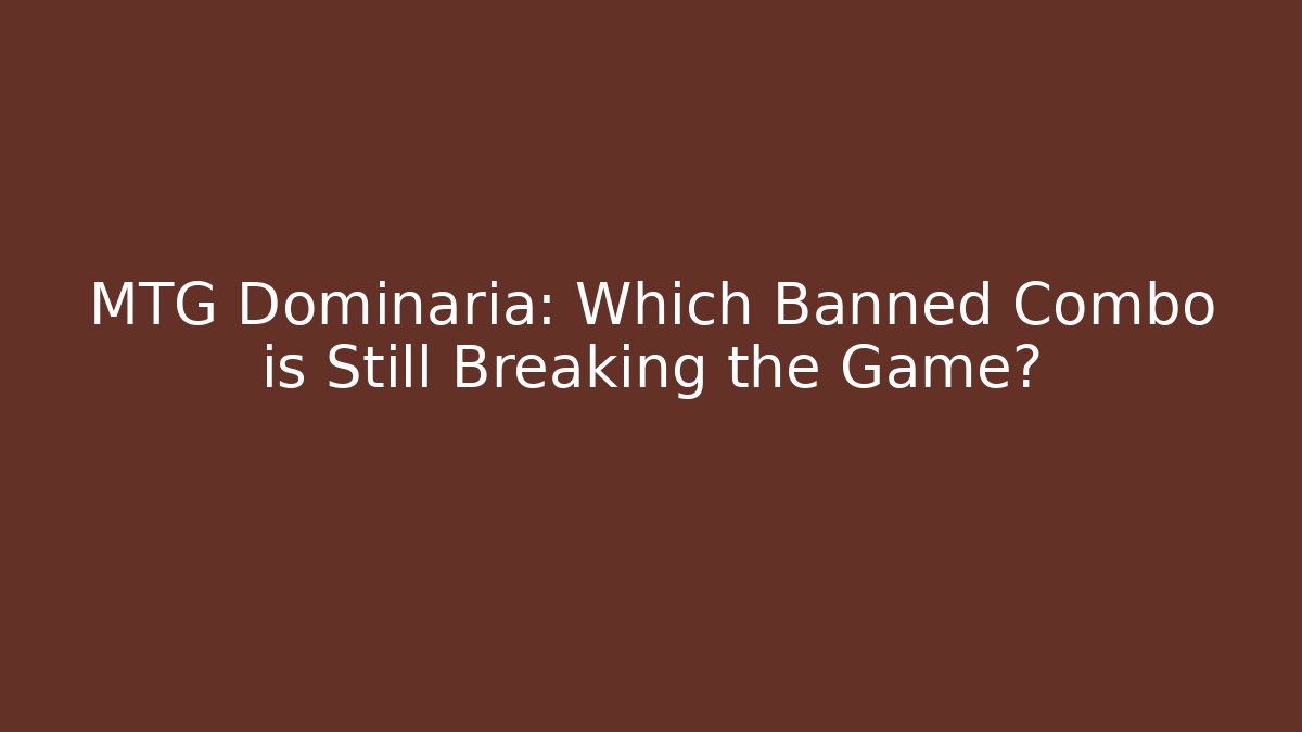 MTG Dominaria: Which Banned Combo is Still Breaking the Game?