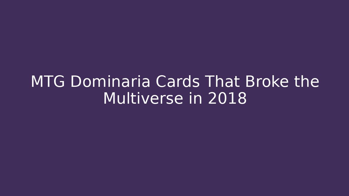 MTG Dominaria Cards That Broke the Multiverse in 2018