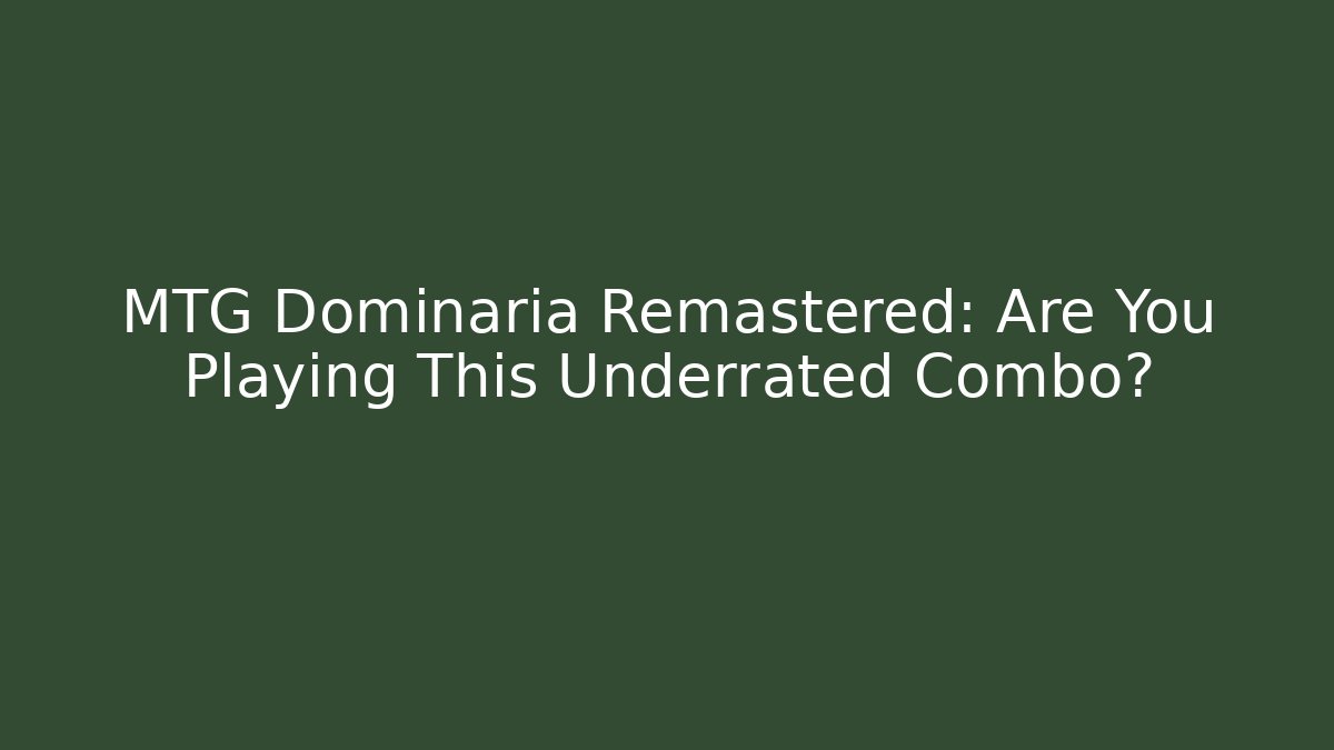 MTG Dominaria Remastered: Are You Playing This Underrated Combo?