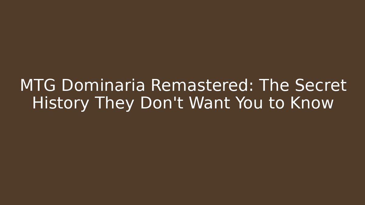 MTG Dominaria Remastered: The Secret History They Don’t Want You to Know