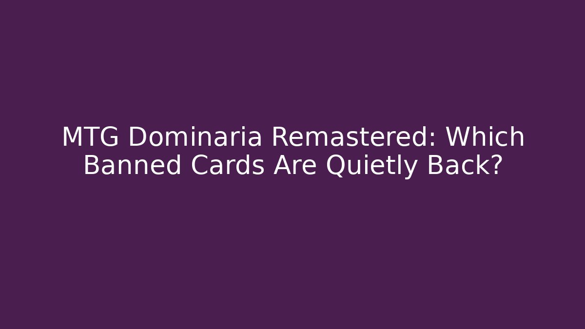 MTG Dominaria Remastered: Which Banned Cards Are Quietly Back?