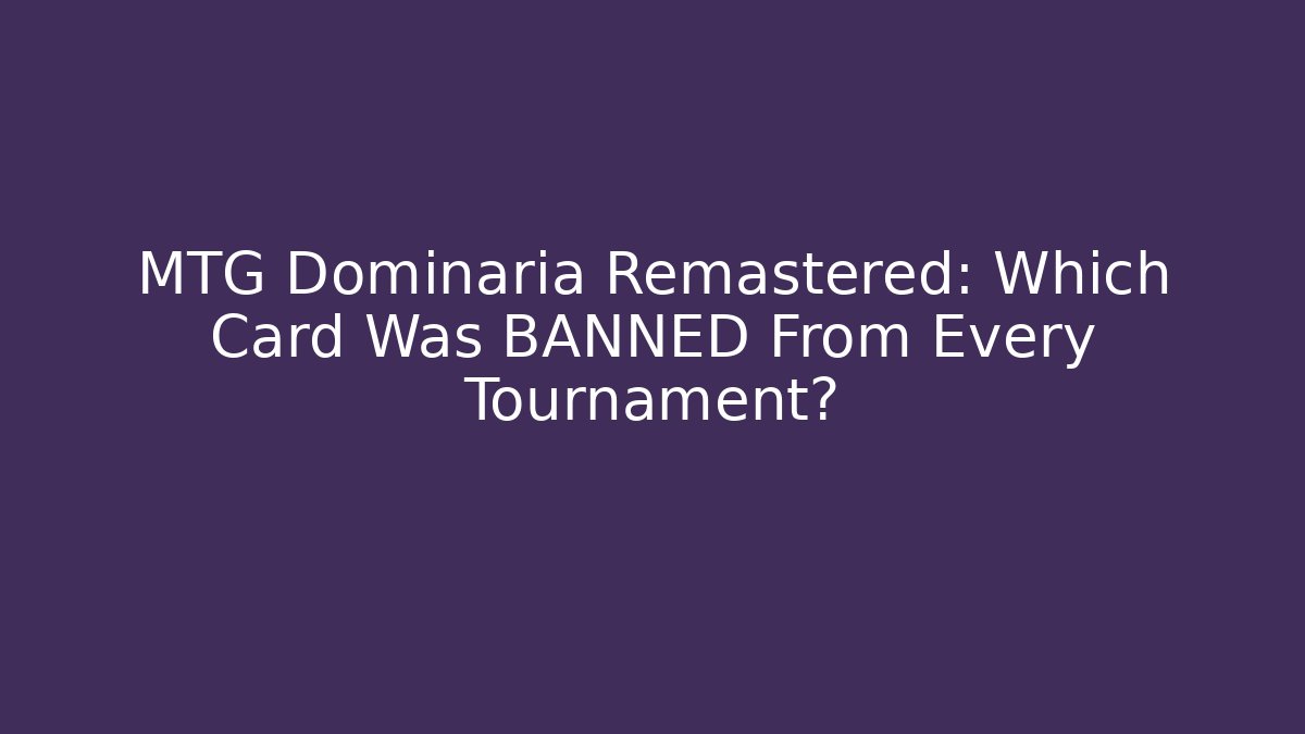 MTG Dominaria Remastered: Which Card Was BANNED From Every Tournament?