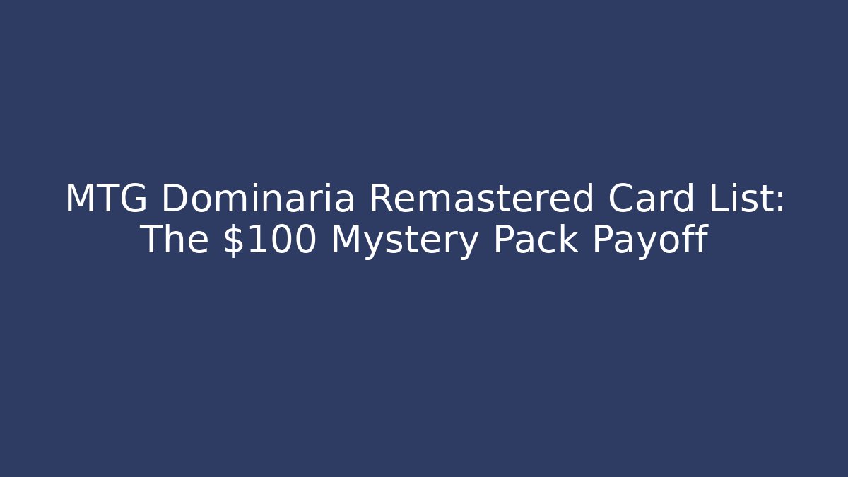 MTG Dominaria Remastered Card List: The $100 Mystery Pack Payoff