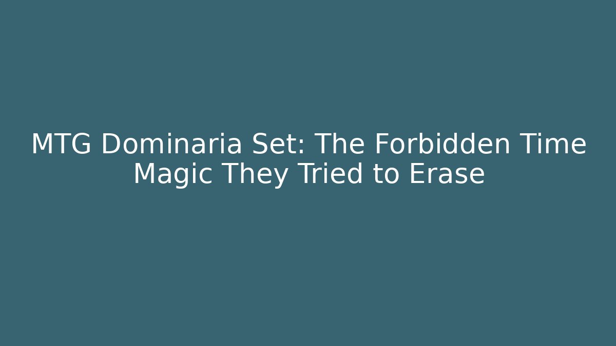 MTG Dominaria Set: The Forbidden Time Magic They Tried to Erase