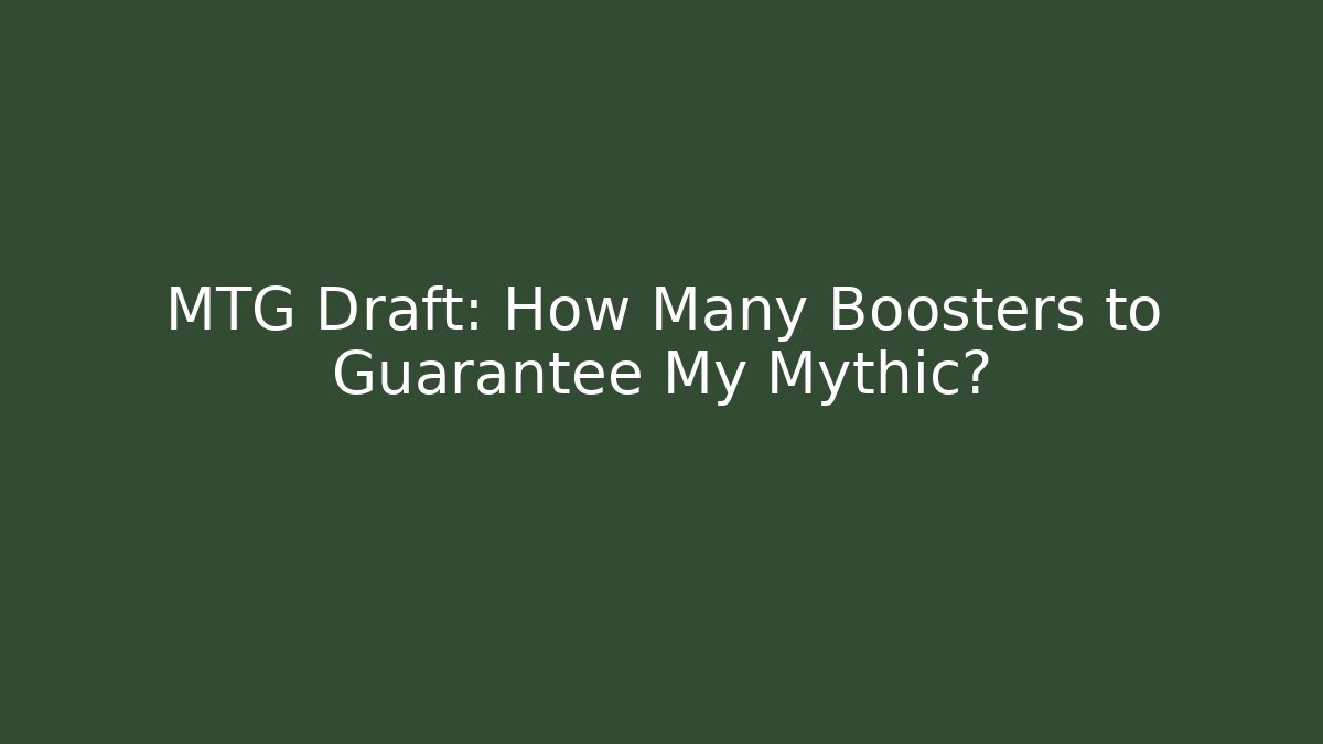 MTG Draft: How Many Boosters to Guarantee My Mythic? - Create More Assets