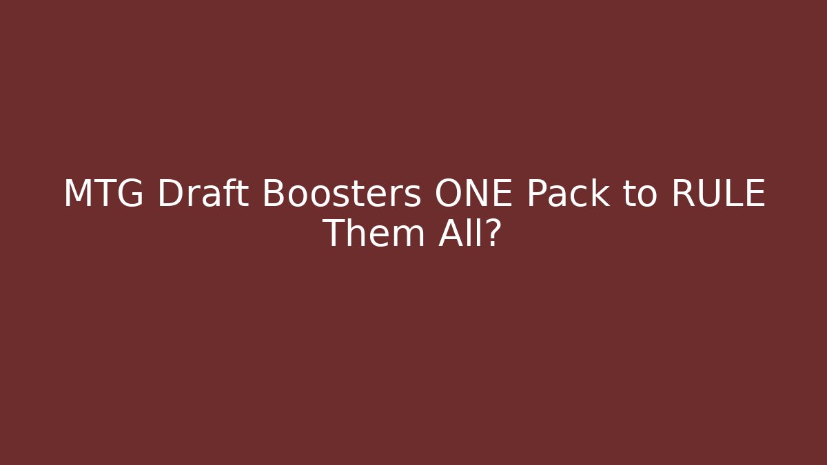 MTG Draft Boosters ONE Pack to RULE Them All?