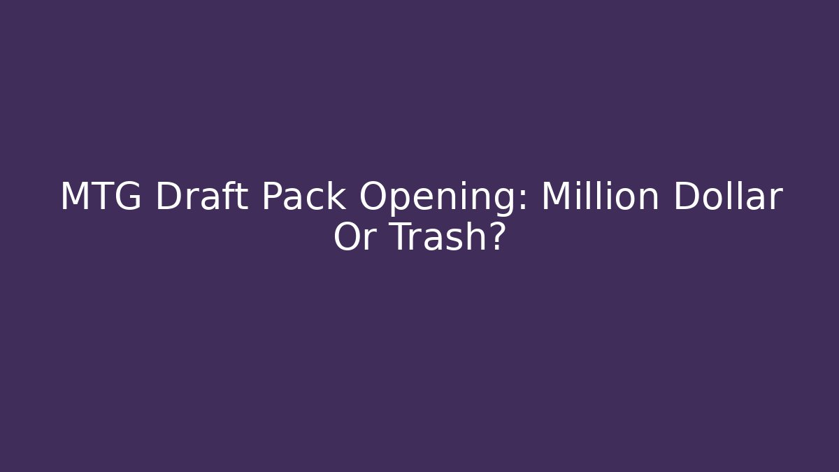 MTG Draft Pack Opening: Million Dollar Or Trash?