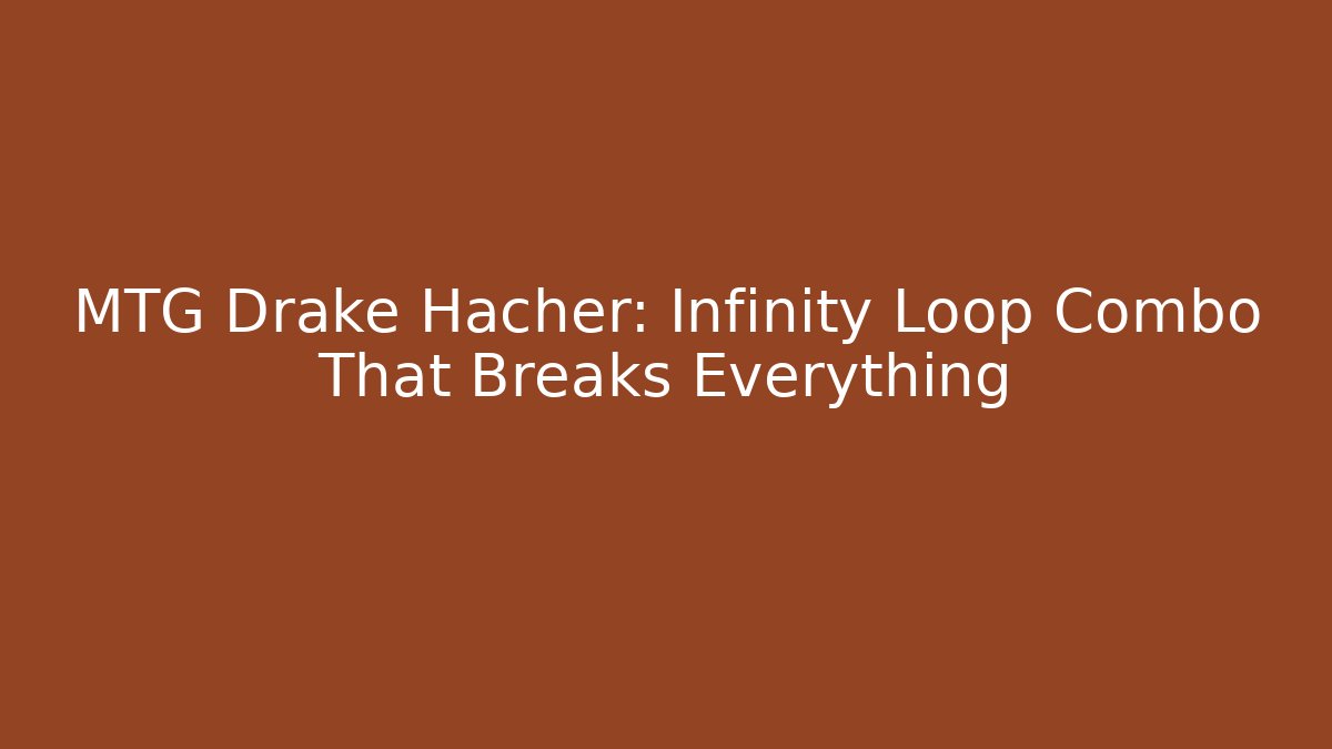 MTG Drake Hacher: Infinity Loop Combo That Breaks Everything