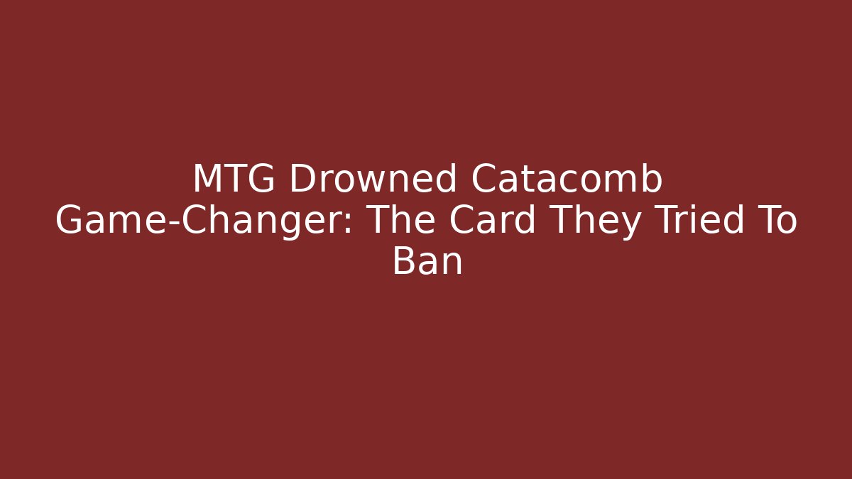 MTG Drowned Catacomb Game-Changer: The Card They Tried To Ban