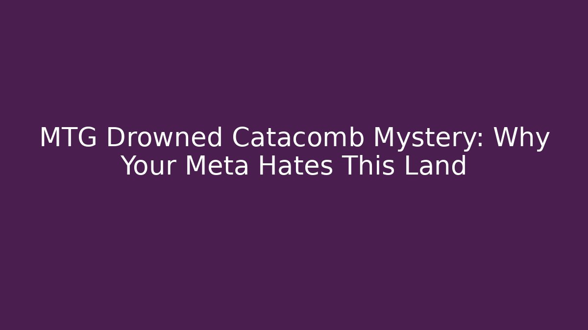 MTG Drowned Catacomb Mystery: Why Your Meta Hates This Land