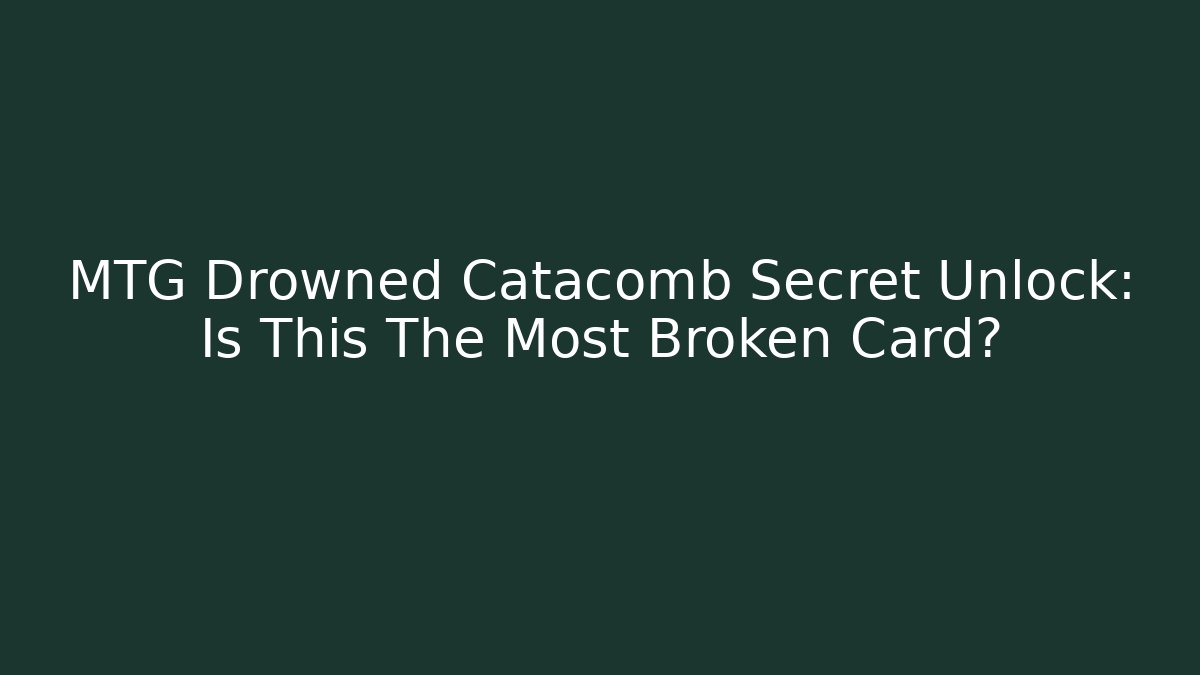 MTG Drowned Catacomb Secret Unlock: Is This The Most Broken Card?