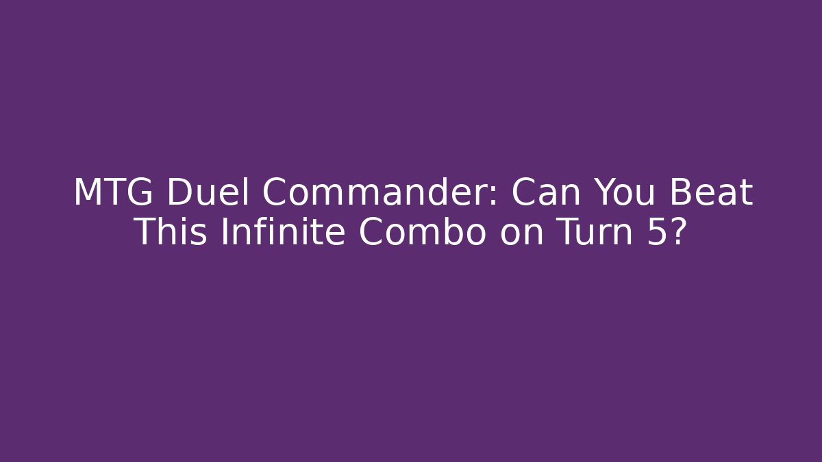 MTG Duel Commander: Can You Beat This Infinite Combo on Turn 5?