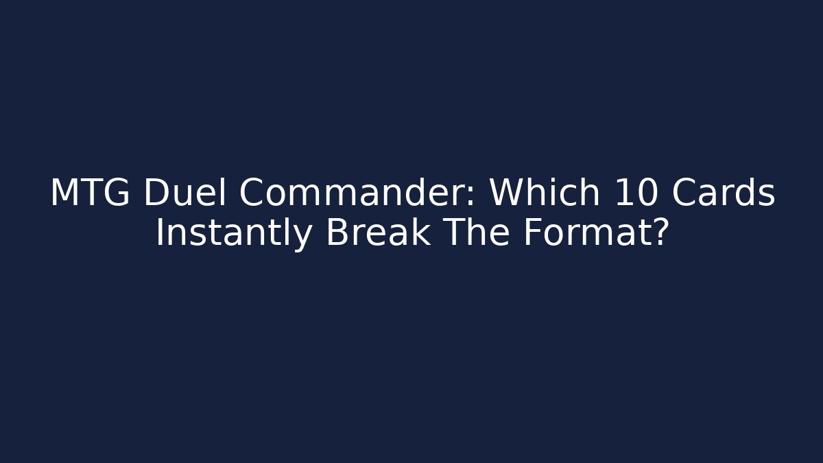 MTG Duel Commander: Which 10 Cards Instantly Break The Format? - Create More Assets
