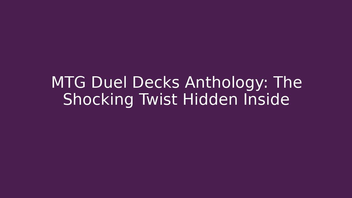 MTG Duel Decks Anthology: The Shocking Twist Hidden Inside