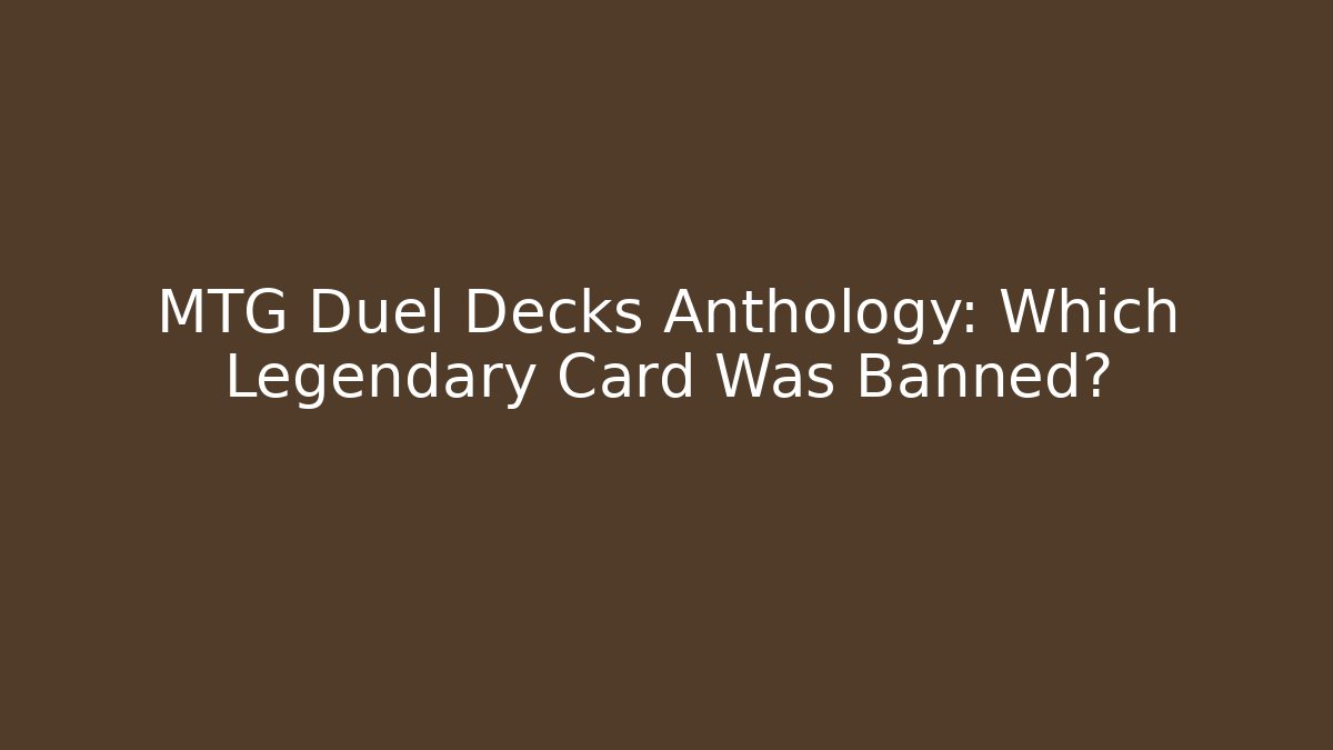 MTG Duel Decks Anthology: Which Legendary Card Was Banned?