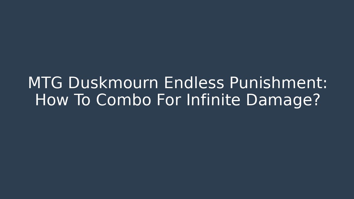 MTG Duskmourn Endless Punishment: How To Combo For Infinite Damage? - Create More Assets