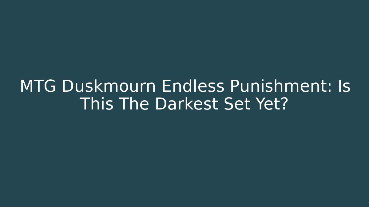 MTG Duskmourn Endless Punishment: Is This The Darkest Set Yet?