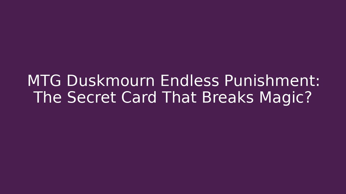 MTG Duskmourn Endless Punishment: The Secret Card That Breaks Magic?