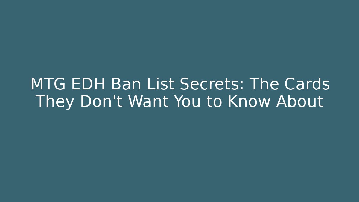 MTG EDH Ban List Secrets: The Cards They Don't Want You to Know About