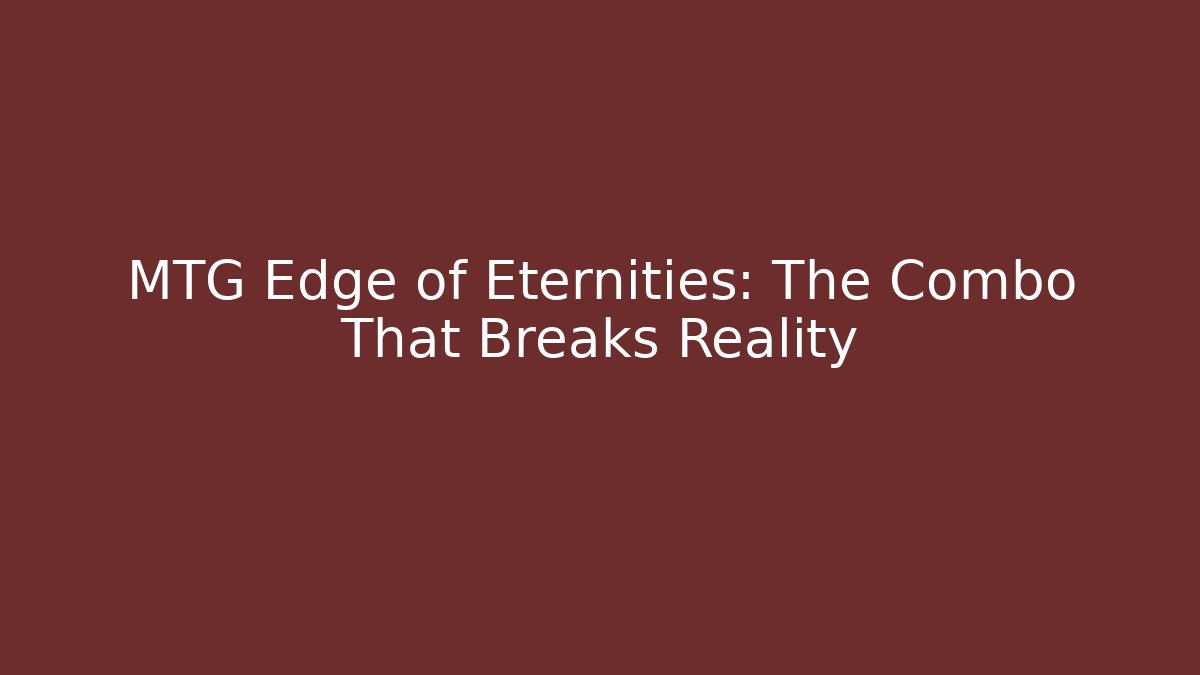 MTG Edge of Eternities: The Combo That Breaks Reality