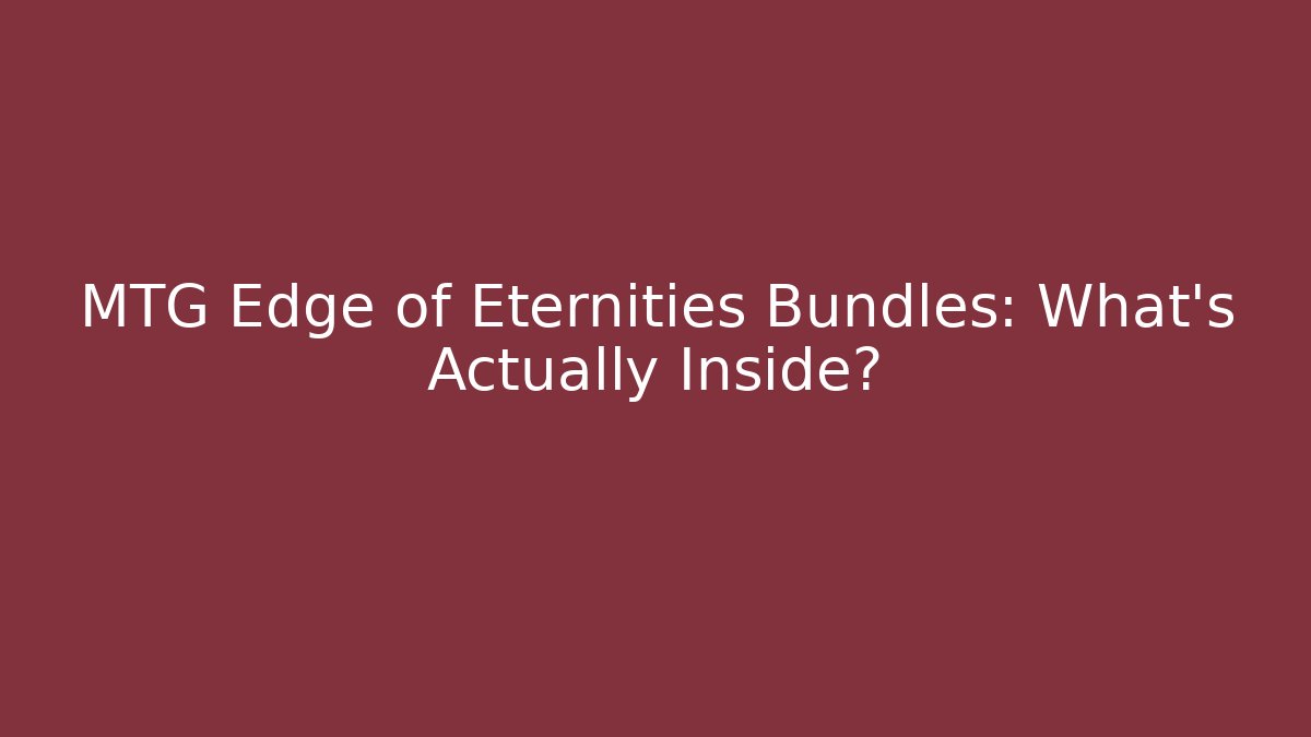 MTG Edge of Eternities Bundles: What's Actually Inside?